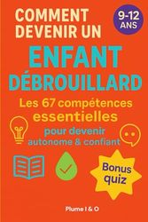 Comment devenirr un Enfant Débrouillard – Les 67 Compétences: Le guide pour devenir autonome, confiant et super débrouillard – Spécial 9-12 ans