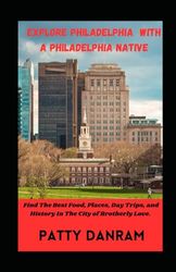 EXPLORE PHILADELPHIA WITH A PHILADELPHIA NATIVE: Find The Best Food, Places, Day Trips, and History In The City of Brotherly Love, Philadelphia