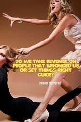 DO WE TAKE REVENGE ON PEOPLE THAT WRONGED US OR SET THINGS RIGHT GUIDE?