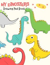 My Dinosaur Drawing Pad Book : 120 Blank Giant Paper Notebook for Kids and Toddlers: Drawing, Coloring, and Doodling - Art Books For Kids