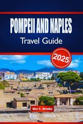 POMPEII AND NAPLES TRAVEL GUIDE 2025: Explore the Ruins and the Bay of Beauty in Southern Italy
