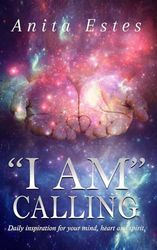 "I AM" Calling: Daily inspiration for your mind, heart and spirit