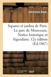 Les Squares et jardins de Paris. Le parc de Monceaux. Notice historique et légendaire. 12ème édition