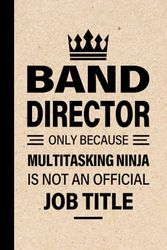 BAND DIRECTOR Gifts: BAND DIRECTOR Only Because Multitasking Ninja Is Not an Official Job Title, Funny BAND DIRECTOR appreciations notebook for men, women, co-worker 6 * 9 | 100 pages