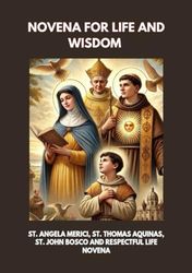 NOVENA FOR LIFE AND WISDOM: ST. ANGELA MERICI, ST. THOMAS AQUINAS, ST. JOHN BOSCO AND RESPECTFUL LIFE NOVENA
