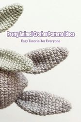 Pretty Animal Crochet Patterns Ideas: Easy Tutorial for Everyone: Amigurumi Animals