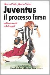 Juventus, il processo farsa. Inchiesta verità su Calciopoli