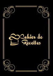 Cahier de recettes: Livre de Cuisine Personnalisable avec vos recettes préférés - Carnet de recettes à remplir - Créez votre propre livre de cuisine pour les recettes familiales que vous préférés