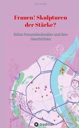 Frauen! Skulpturen der Stärke?: Kölns Frauendenkmäler und ihre Geschichten: 2