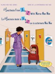 Anesthesia From A to Z With Nurse Nee Nee/ La Anestesia desde la A a la Z con la enfermera Nee Nee: La Anestesia desde la A a la Z con la enfermera Nee Nee