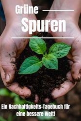 Grüne Spuren: Ein Nachhaltigkeits-Tagebuch für eine bessere Welt!
