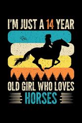 I'm Just A 14 Year Old Girl Who Loves Horses: Birthday Gift For Girls, 120 Page (6" x 9") Notebook/Diary is The Perfect Gift for Little Girls Who Love Horses.
