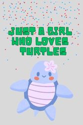 Just A Girl Who Loves turtles.: Composition Notebook, Gifts for turtles Lovers, turtles Lined Notebook, Journal, Organizer, Diary, 6"x 9" inches and 120 pages .