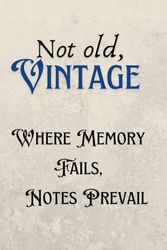 Not Old, Vintage - Where Memory Fails, Notes Prevail: A Funny Journal Notebook for Seniors & Anyone Who Forgets Things Easily | Gag gift for friends & Family, 120 Pages