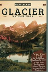 Glacier-Nationalpark-Reiseführer 2025: Ihr vollständiger Reiseführer für 2025 zu malerischen Wanderwegen, lokalem Flair und unvergesslichen Abenteuern