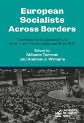 European Socialists Across Borders: Transnational Cooperation and Alternative Visions of Europe After 1945