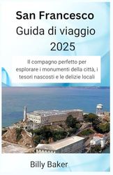 San Francesco Guida di viaggio 2025: Il compagno perfetto per esplorare i monumenti della città, i tesori nascosti e le delizie locali