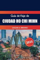 Guía de viaje de Ciudad Ho Chi Mihn 2025: Descubra la vibrante cultura, las cosas que hacer, la comida, las atracciones imperdibles y la aventura de Vietnam en Asia