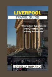 LIVERPOOL TRAVEL GUIDE: "A Melody of Experiences: Music, Football, and Culinary Adventures"