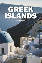 GREEK ISLANDS TRAVEL GUIDE 2025: Explore Santorini, Mykonos, Crete & More Hidden Gems in Europe’s Most Beloved Paradise