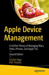 Apple Device Management: A Unified Theory of Managing Macs, Ipads, Iphones, and Apple Tvs