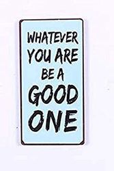 Decorative Fridge Magnet for Home Whatever you are be a good one 5cm x 10cm