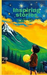 Inspiring Stories for Kids: A Collection of Fascinating Stories About Friendship, Courage, Kindness, and Self-Belief.