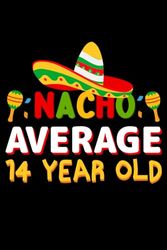 Nacho Average 14 Year Old Notebook: Lined Journal, 120 Pages, 6 x 9, Journal Matte Finish