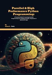 Parallel & High Performance Python Programming: A Practical Guide To Learning Parallel Programming For Building Scalable, Responsive & Optimized Apps ... into Python Programming with This Series)