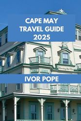 CAPE MAY TRAVEL GUIDE 2025: Discover Cape May: A Journey Through History, Nature, and Culinary Delights.