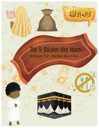 Die 5 Säulen des Islam - Wissen für kleine Muslime: Mitmabuch für muslimische Kinder ab 6 Jahren | Erklärung der grundlegenden Säulen | Islam kinderleicht erklärt