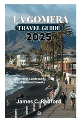 LA GOMERA TRAVEL GUIDE 2025: Timeless Landscapes and Ancient Forests