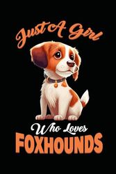 Just A Girl Who Loves Foxhounds: Journal / Notebook / Diary, 120 Blank Lined Pages, 6 x 9 inches, Matte Finish Cover, Great Gift For Kids And Adults