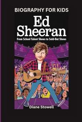 ED SHEERAN: From School Talent Shows to Sold-Out Shows- Biography for kids