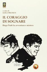 Il coraggio di sognare. Hugo Pratt tra avventura e mistero