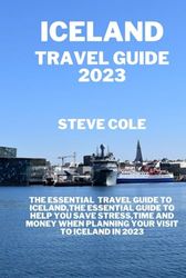 Iceland travel guide 2023: Essential guide to help you save time ,stress and money when planning your visits to iceland in 2023