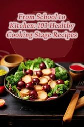 From School to Kitchen: 103 Healthy Cooking Stage Recipes