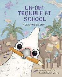 Uh-Oh! Trouble at School: A Grumpy the Bird Story