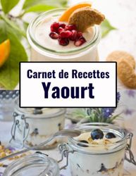 Carnet de recettes yaourt: livre recette yaourt maison à remplir, pour noter 100 recettes de yaourt, avec ou sans yaourtière, idée cadeau diy