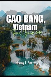 Cao Bang Travel Guide 2024: A Comprehensive Adventure Guide to Culture, Beaches, Hidden Gems and Top Attractions in Vietnam’s Natural Playground