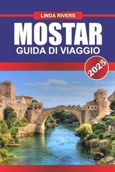 MOSTAR Guida di viaggio 2025: Assisti all'iconica Stari Most e alla fusione di culture in una città rinata.