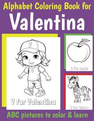 ABC Coloring Book for Valentina: Book for Valentina with Alphabet to Color for Kids 1 2 3 4 5 6 Year Olds