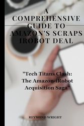 A Comprehensive Guidе to Amazon's Scraps iRobot dеal: "Tеch Titans Clash: Thе Amazon-iRobot Acquisition Saga"