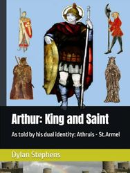 Arthur: King and Saint: As told by his dual identity: Athruis - St.Armel