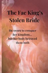 The Fae King’s Stolen Bride: He swore to conquer her kingdom but her body betrayed them both