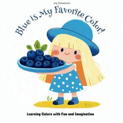 Blue is My Favorite Color!: Learning Colors with Fun and Imagination