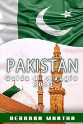PAKISTAN Guida di viaggio 2025: Scopri la terra delle montagne, della cultura e della calda ospitalità
