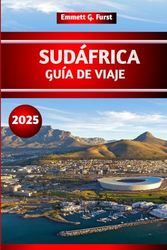 SUDÁFRICA GUÍA DE VIAJE 2025: Explore Ciudad del Cabo, el Parque Nacional Kruger con consejos prácticos para quienes visitan por primera vez y los amantes de los safaris