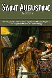 Saint Augustine Novena: Unveiling the Life Story and Nine days Powerful Novena Prayers to Saint Augustine of Puebla, The bishop of Hippo