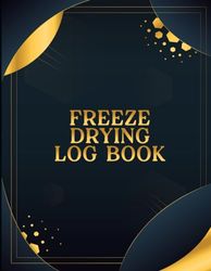 Freeze Drying Log Book: Organize and Track your Freeze Drying Batches | Machine Maintenance | Freeze Dryer Accessories | Freeze Dryer Food Process Log | 120 Pages Size 8.5 x 11 Inches.